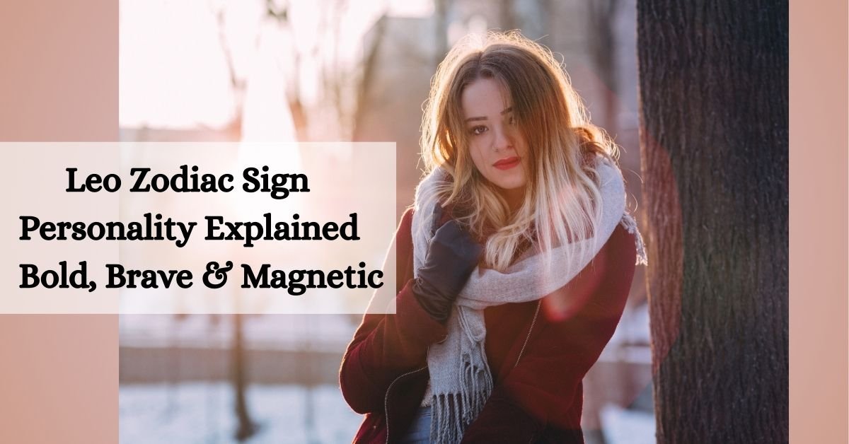 Leo Zodiac Sign Personality Explained: Bold, Brave & Magnetic