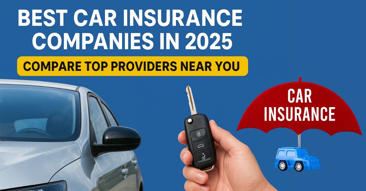 Best Car Insurance Companies in 2025: Compare Top Providers Near You